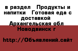  в раздел : Продукты и напитки » Готовая еда с доставкой . Архангельская обл.,Новодвинск г.